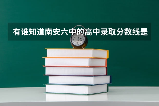 有谁知道南安六中的高中录取分数线是多少?急急