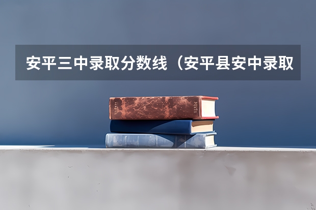 安平三中录取分数线（安平县安中录取分数线）