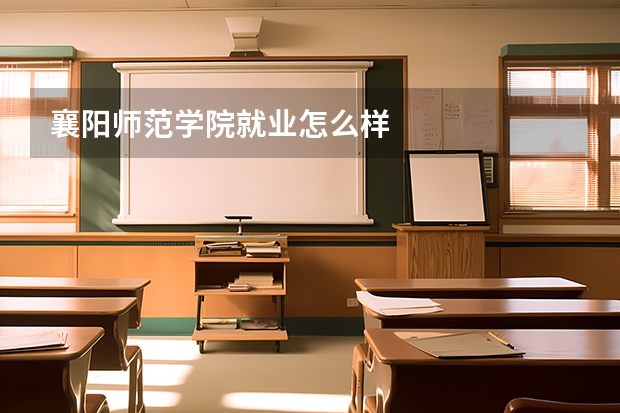 襄阳师范学院就业怎么样