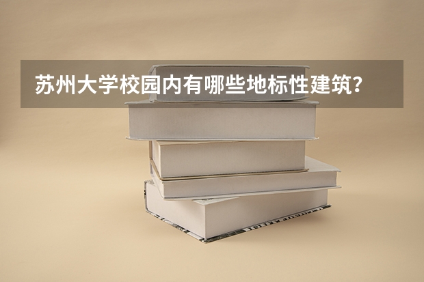 苏州大学校园内有哪些地标性建筑？