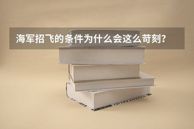 海军招飞的条件为什么会这么苛刻？