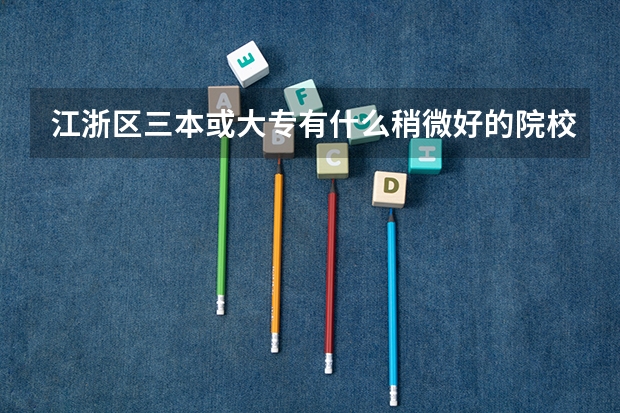 江浙区三本或大专有什么稍微好的院校