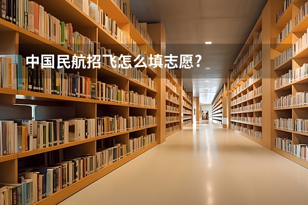 中国民航招飞怎么填志愿?