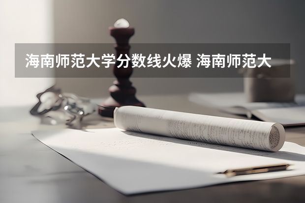 海南师范大学分数线火爆 海南师范大学海南录取分数线