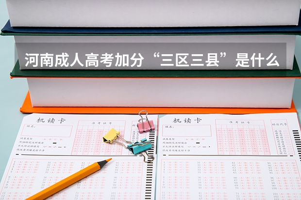 河南成人高考加分“三区三县”是什么意思