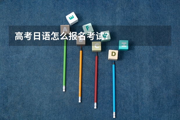 高考日语怎么报名考试？