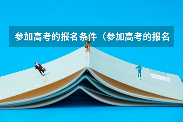 参加高考的报名条件（参加高考的报名条件）