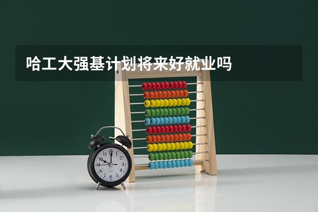 哈工大强基计划将来好就业吗