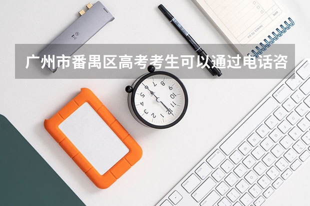 广州市番禺区高考考生可以通过电话咨询成绩吗?