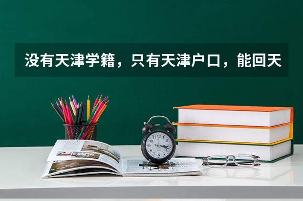 没有天津学籍，只有天津户口，能回天津高考吗？求最新政策