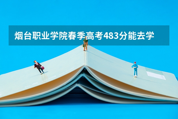烟台职业学院春季高考483分能去学前教育专业吗？