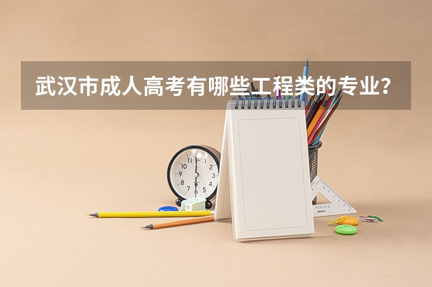 武汉市成人高考有哪些工程类的专业？在哪里可以报名