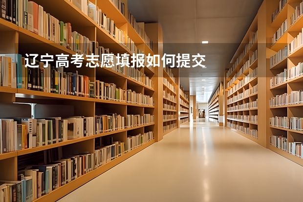 辽宁高考志愿填报如何提交