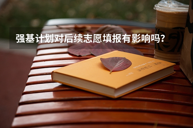 强基计划对后续志愿填报有影响吗？