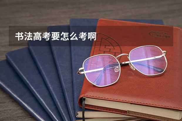 书法高考要怎么考啊