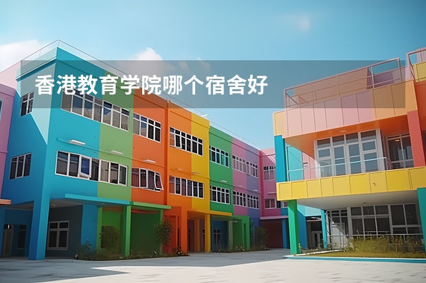 香港教育学院哪个宿舍好