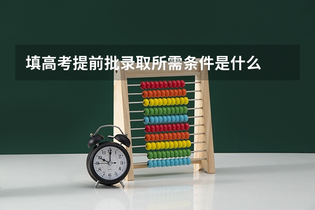 填高考提前批录取所需条件是什么
