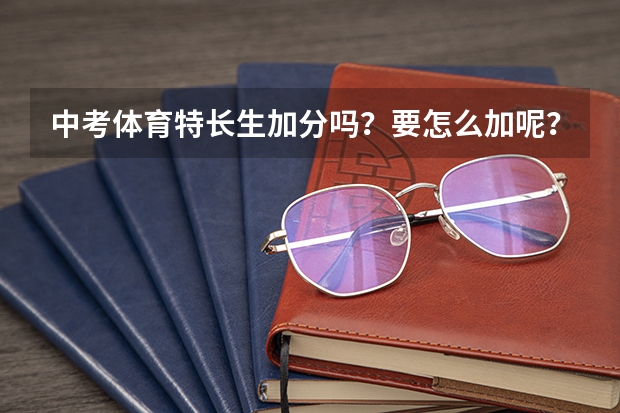 中考体育特长生加分吗？要怎么加呢？