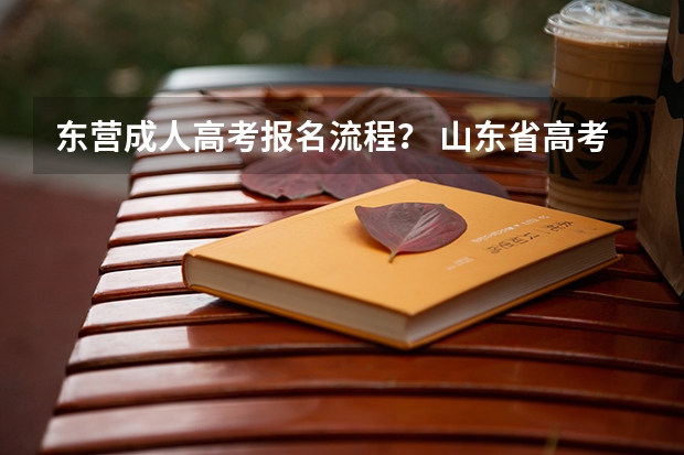 东营成人高考报名流程？ 山东省高考网上报名流程