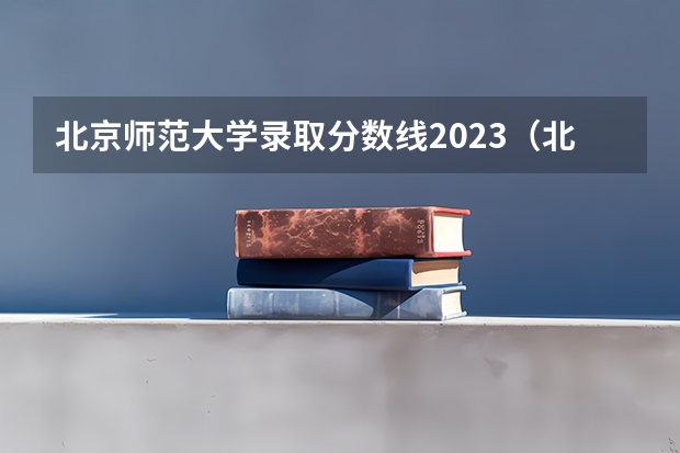 北京师范大学录取分数线2023（北京师范大学珠海校区2023分数线）