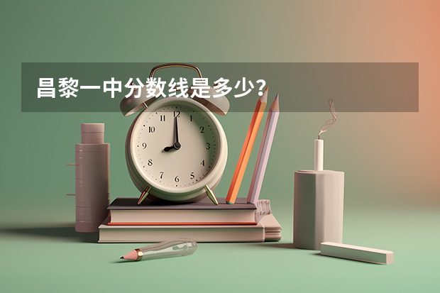 昌黎一中分数线是多少？