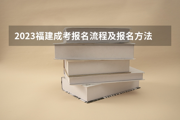 2023福建成考报名流程及报名方法是什么？