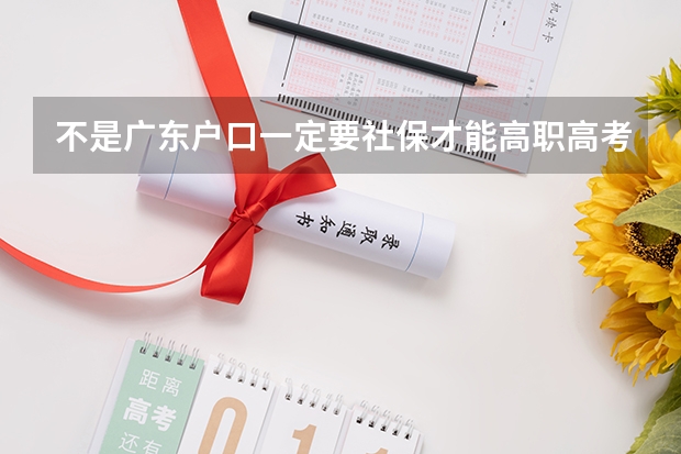不是广东户口一定要社保才能高职高考吗？