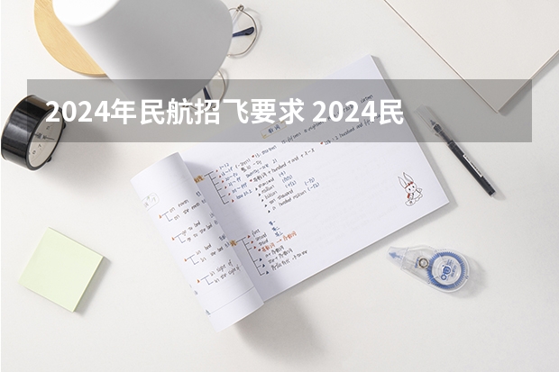 2024年民航招飞要求 2024民航招飞体检时间