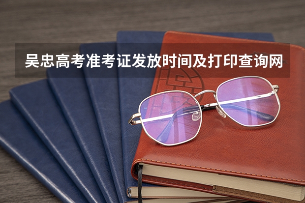 吴忠高考准考证发放时间及打印查询网址平台入口（请问宁夏吴忠市利通区金银滩镇的户口高考加分不?）
