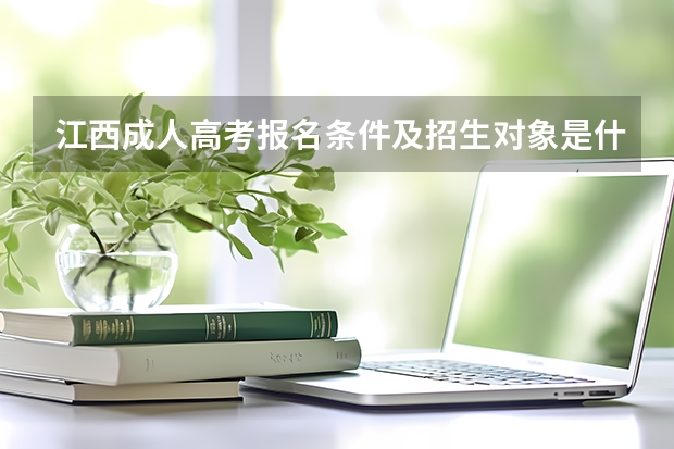江西成人高考报名条件及招生对象是什么?