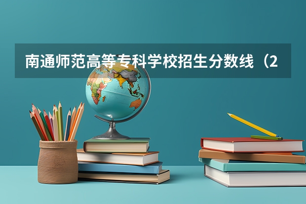 南通师范高等专科学校招生分数线（2024南通师范高等专科学校各专业录取分数线）