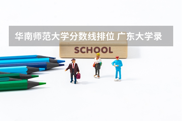华南师范大学分数线排位 广东大学录取分数线排名