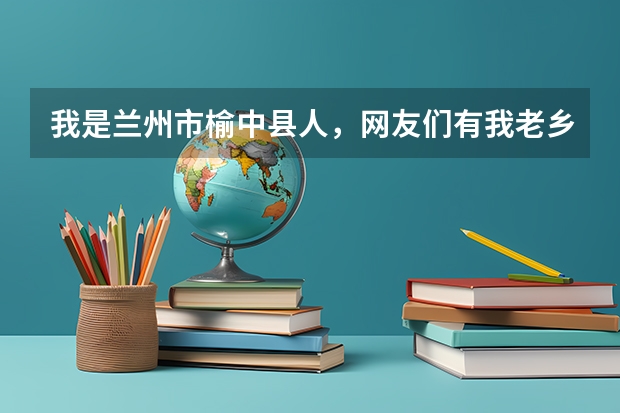 我是兰州市榆中县人，网友们有我老乡吗？谁知道咱兰州有什么好的职业学校吗？想去学室内装修设计。