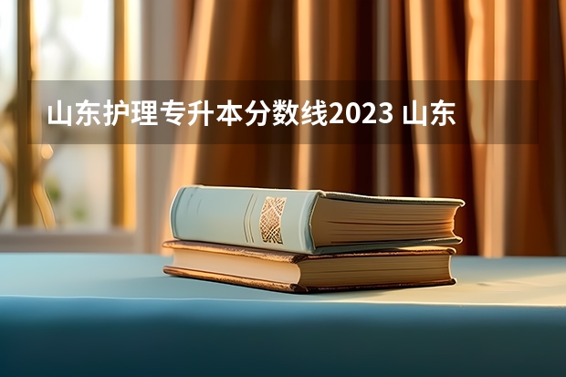 山东护理专升本分数线2023 山东专升本分数线