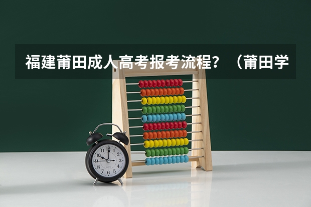 福建莆田成人高考报考流程？（莆田学院分数线）