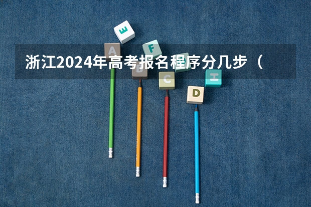 浙江2024年高考报名程序分几步（2024浙江省高考报名入口）