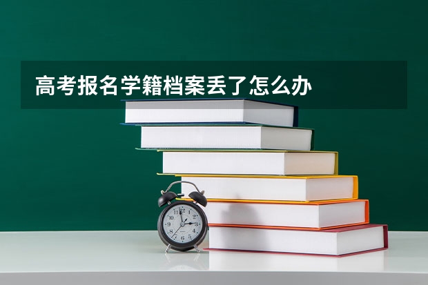 高考报名学籍档案丢了怎么办