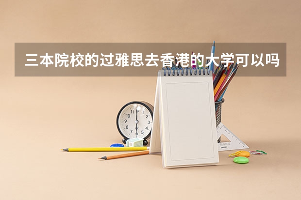 三本院校的过雅思去香港的大学可以吗