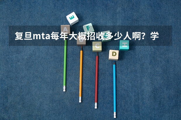 复旦mta每年大概招收多少人啊？学费是多少？