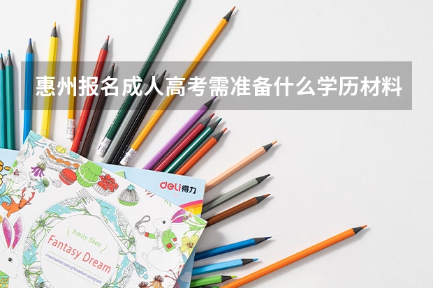 惠州报名成人高考需准备什么学历材料？
