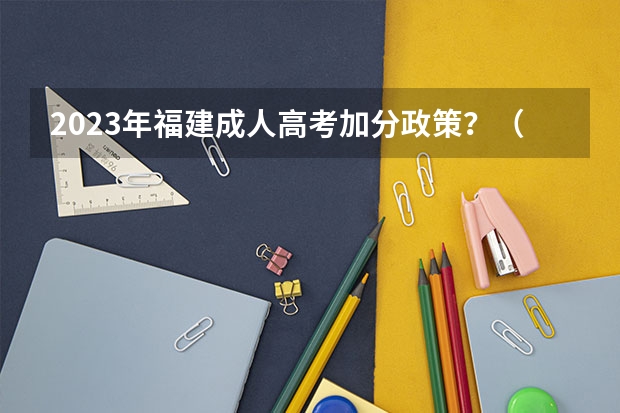 2023年福建成人高考加分政策？（福州工商学院报考政策解读）
