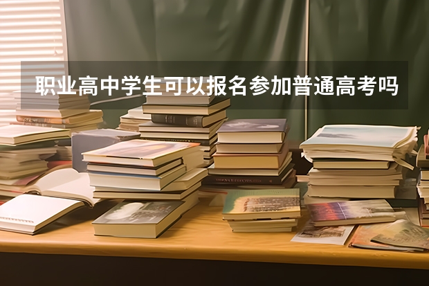职业高中学生可以报名参加普通高考吗？