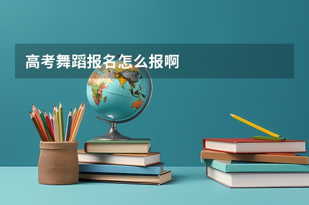 高考舞蹈报名怎么报啊