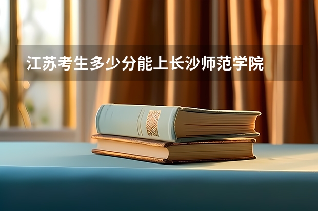 江苏考生多少分能上长沙师范学院