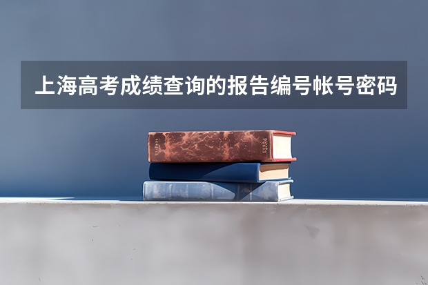 上海高考成绩查询的报告编号帐号密码是什么