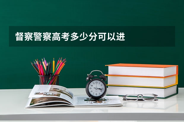 督察警察高考多少分可以进