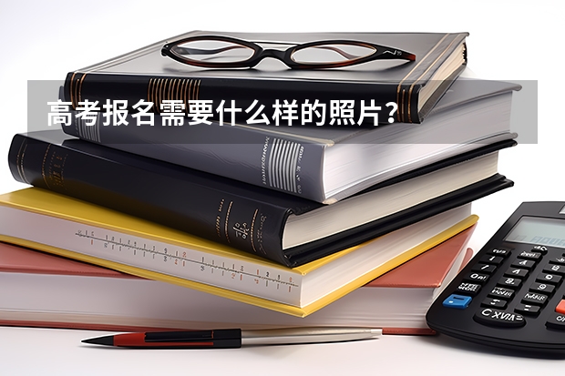 高考报名需要什么样的照片？