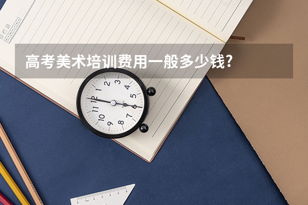 高考美术培训费用一般多少钱?