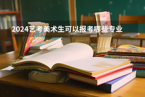 2024艺考美术生可以报考哪些专业
