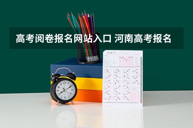 高考阅卷报名网站入口 河南高考报名平台登录入口在哪儿